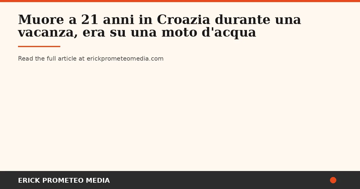 Leonardo Bucci, 21, Dies on a Rented Jet Ski in Croatia — His Community Waits for Answers His Family Deserves