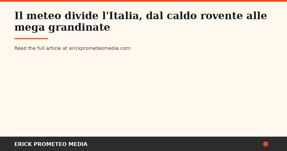 Italy Split in Two: Record Heat, Devastating Hail and a Death That Should Not Become a Statistic
