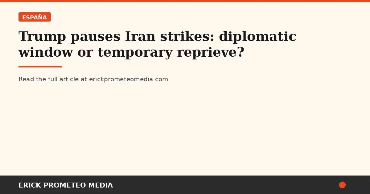 Trump pauses Iran strikes: diplomatic window or temporary reprieve?