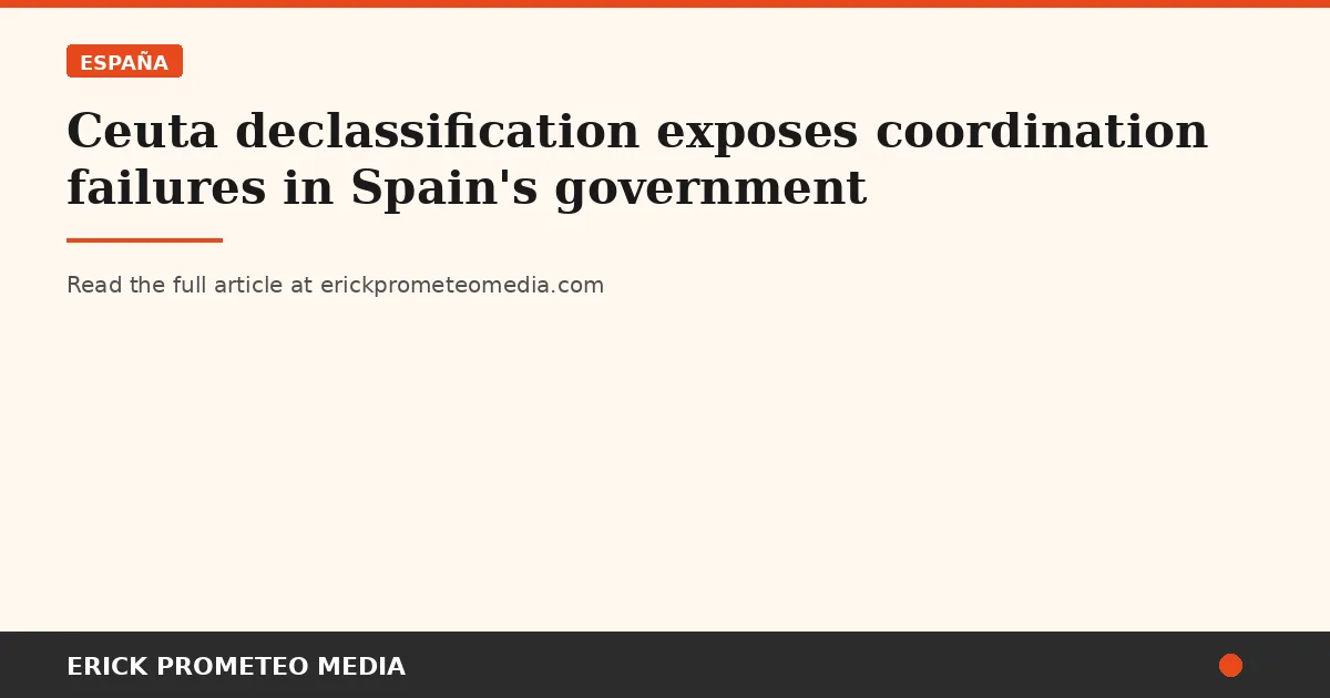 Ceuta declassification exposes coordination failures in Spain's government