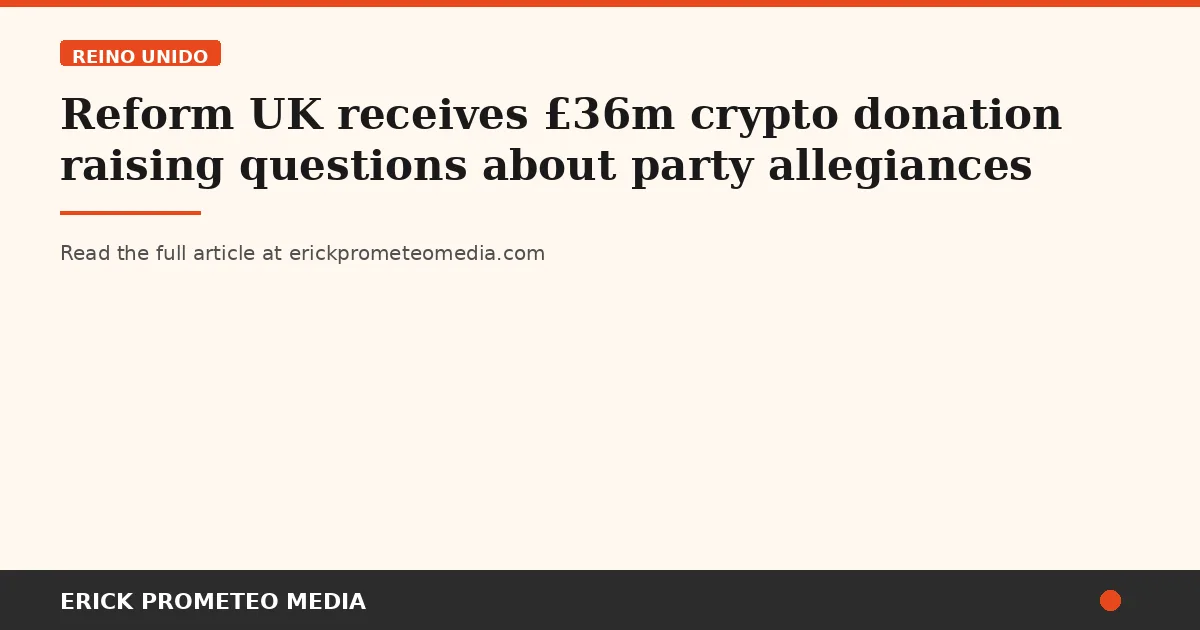 Reform UK receives £36m crypto donation raising questions about party allegiances