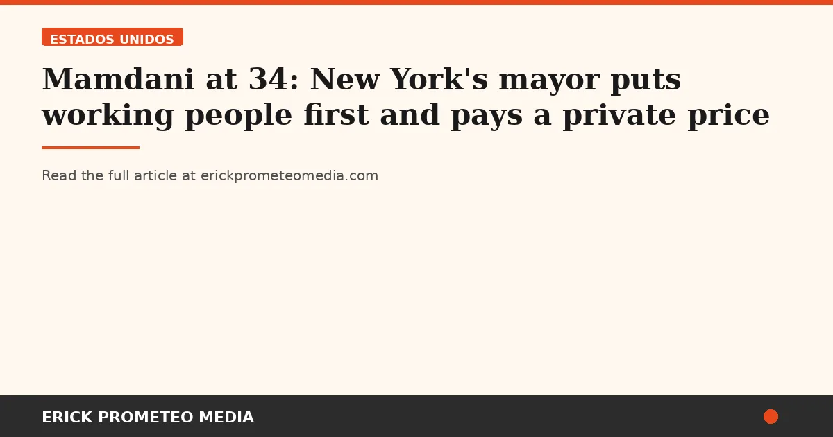 Mamdani at 34: New York's mayor puts working people first and pays a private price