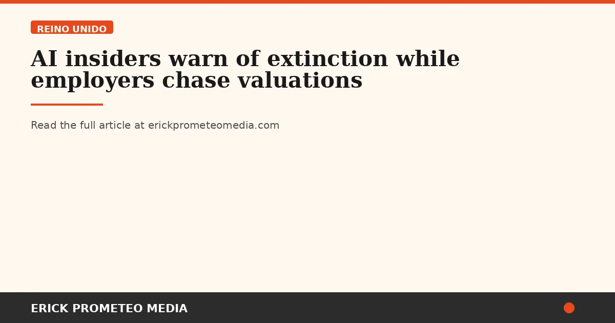 AI insiders warn of extinction while employers chase valuations