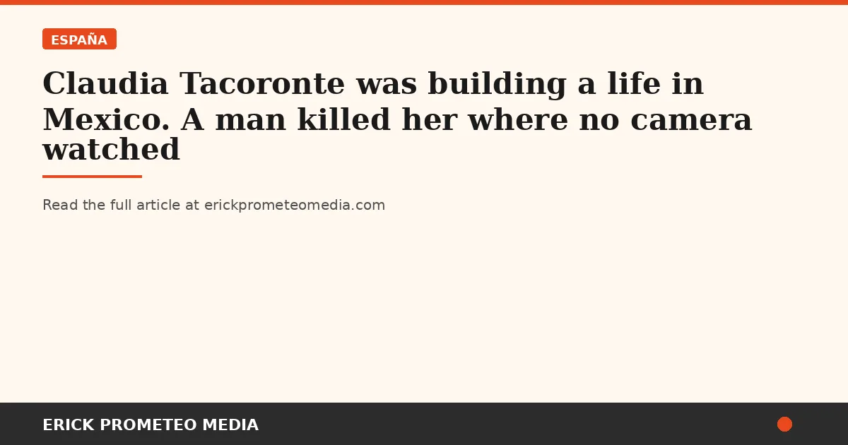 Claudia Tacoronte was building a life in Mexico. A man killed her where no camera watched