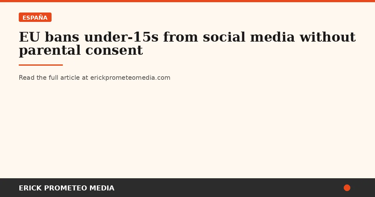 EU bans under-15s from social media without parental consent