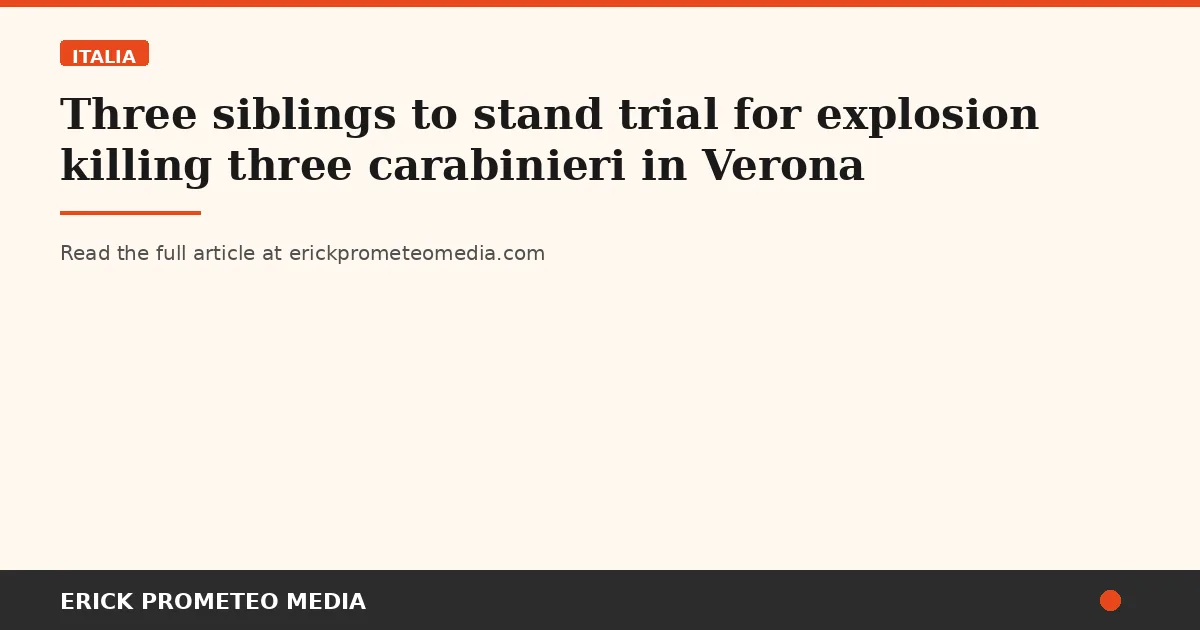 Three siblings to stand trial for explosion killing three carabinieri in Verona