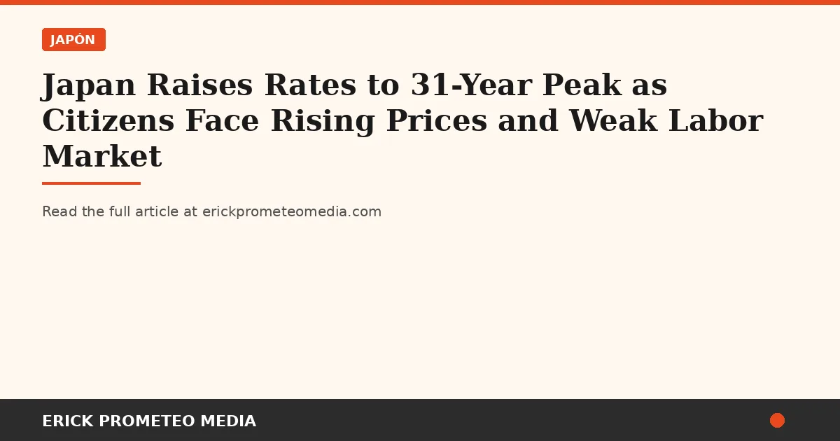 Japan Raises Rates to 31-Year Peak as Citizens Face Rising Prices and Weak Labor Market