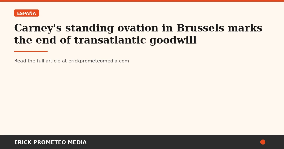 Carney's standing ovation in Brussels marks the end of transatlantic goodwill