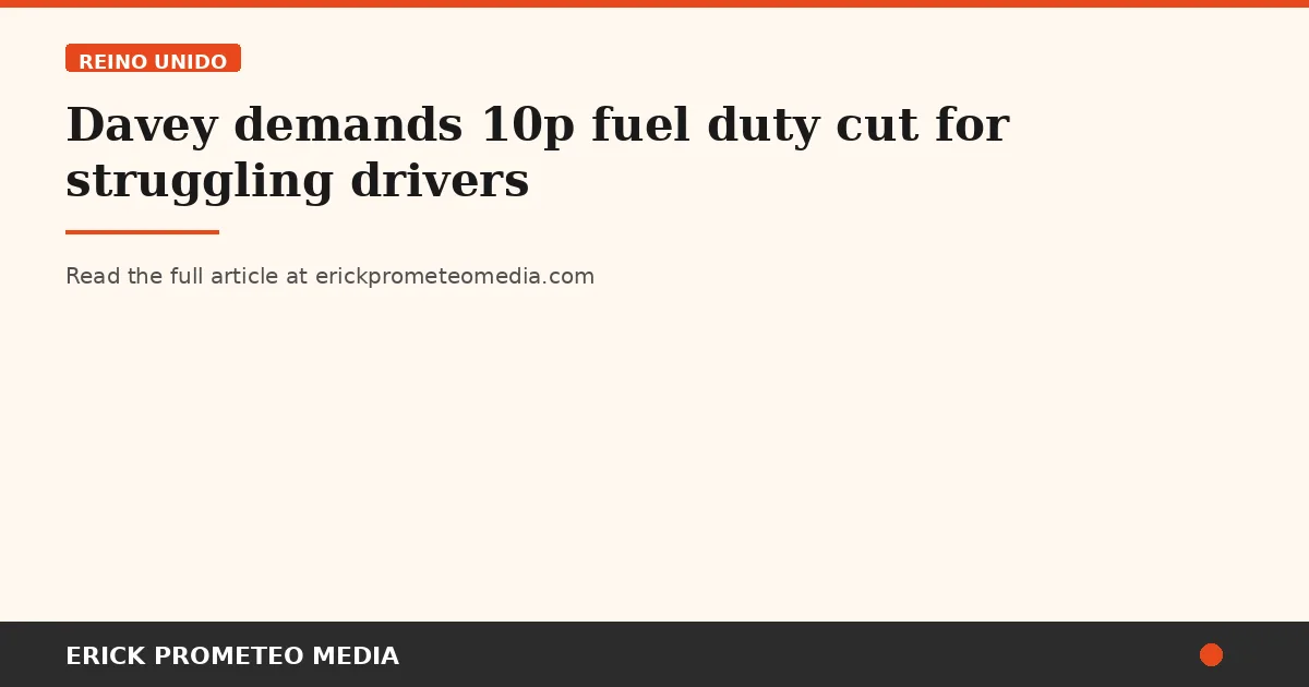 Davey demands 10p fuel duty cut for struggling drivers