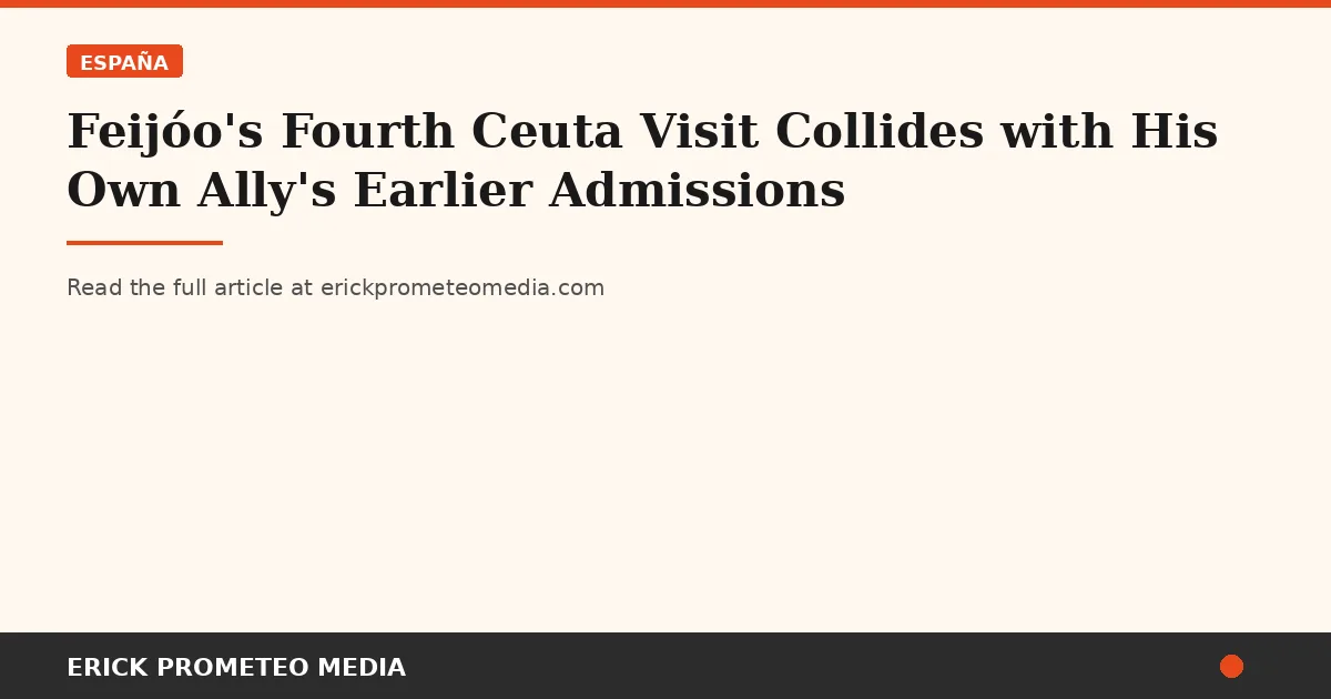 Feijóo's Fourth Ceuta Visit Collides with His Own Ally's Earlier Admissions