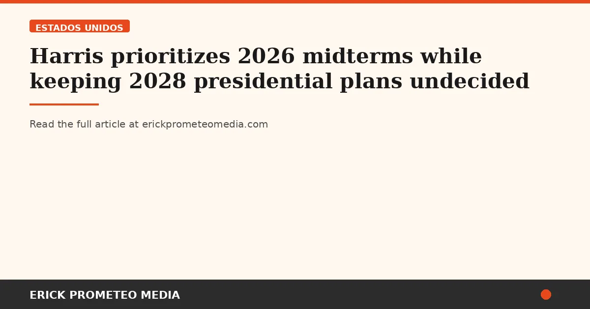 Harris prioritizes 2026 midterms while keeping 2028 presidential plans undecided