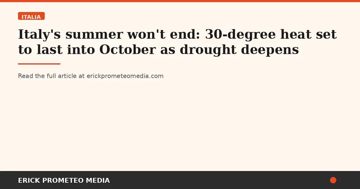 Italy's summer won't end: 30-degree heat set to last into October as drought deepens