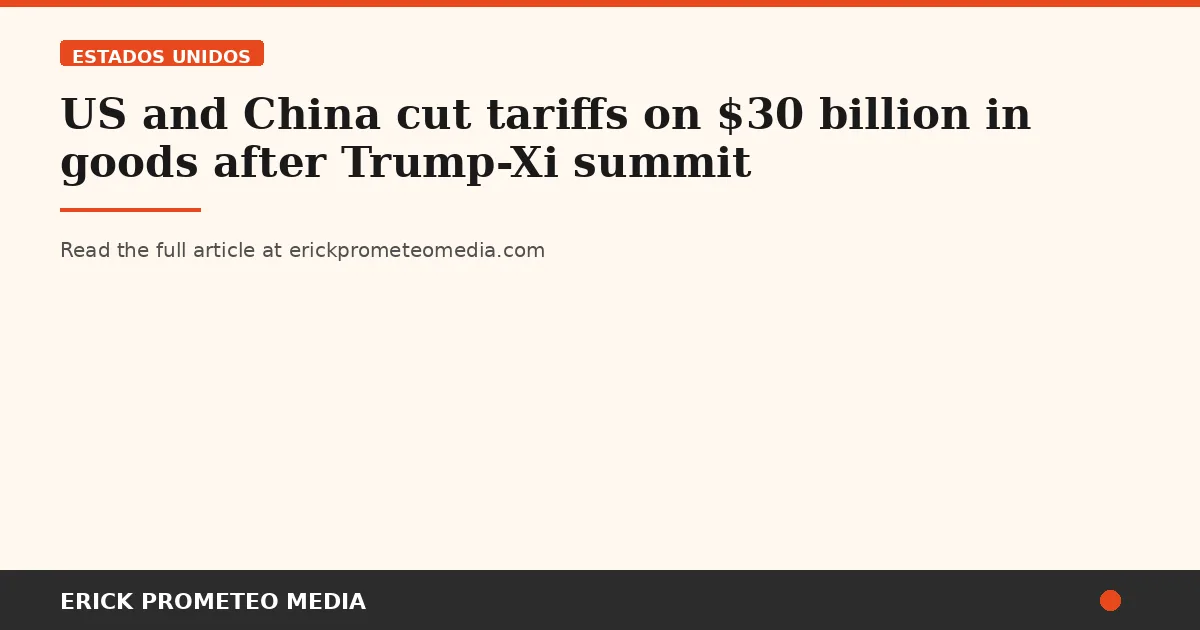 US and China cut tariffs on $30 billion in goods after Trump-Xi summit