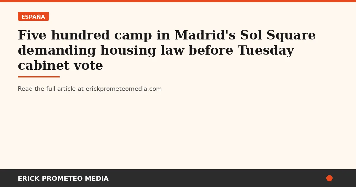 Five hundred camp in Madrid's Sol Square demanding housing law before Tuesday cabinet vote