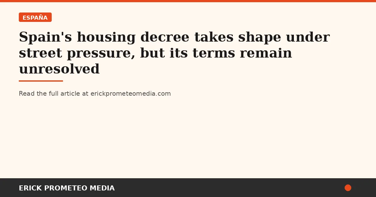 Spain's housing decree takes shape under street pressure, but its terms remain unresolved