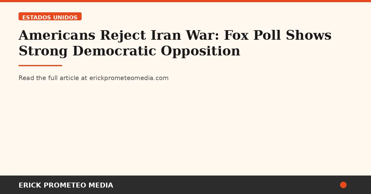 Americans Reject Iran War: Fox Poll Shows Strong Democratic Opposition