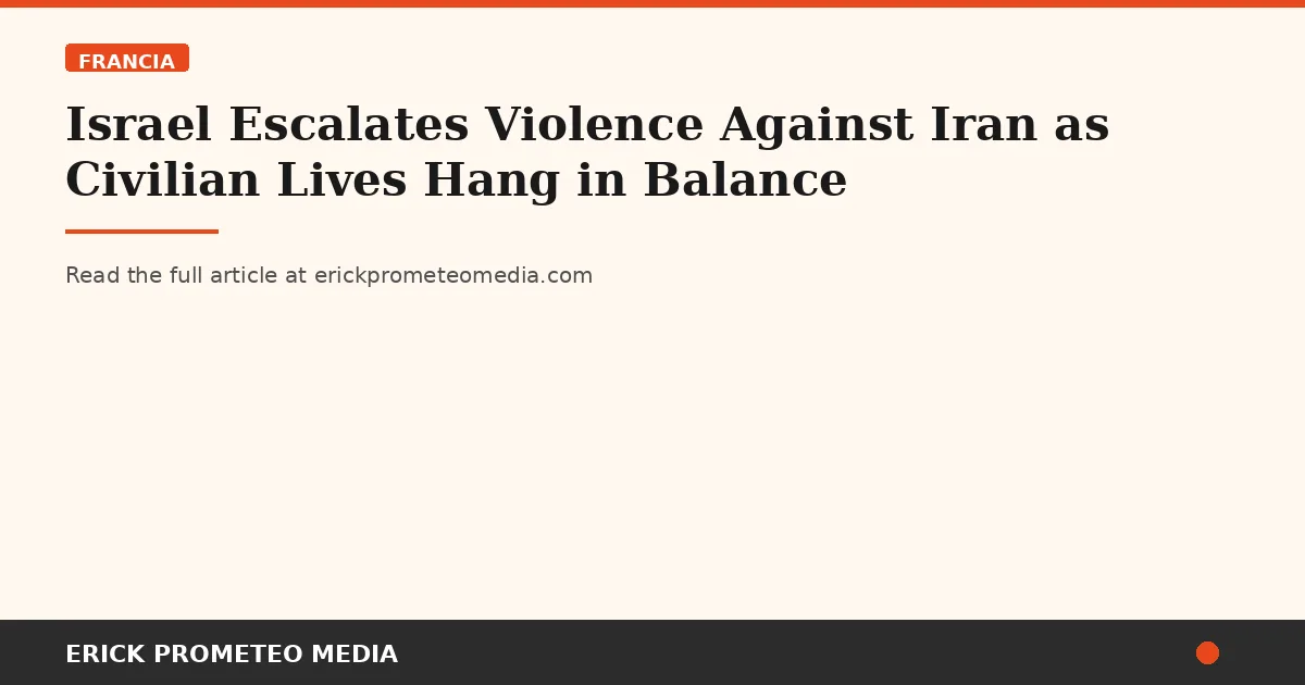 Israel Escalates Violence Against Iran as Civilian Lives Hang in Balance