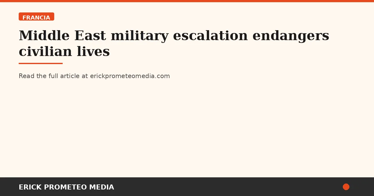 Middle East military escalation endangers civilian lives