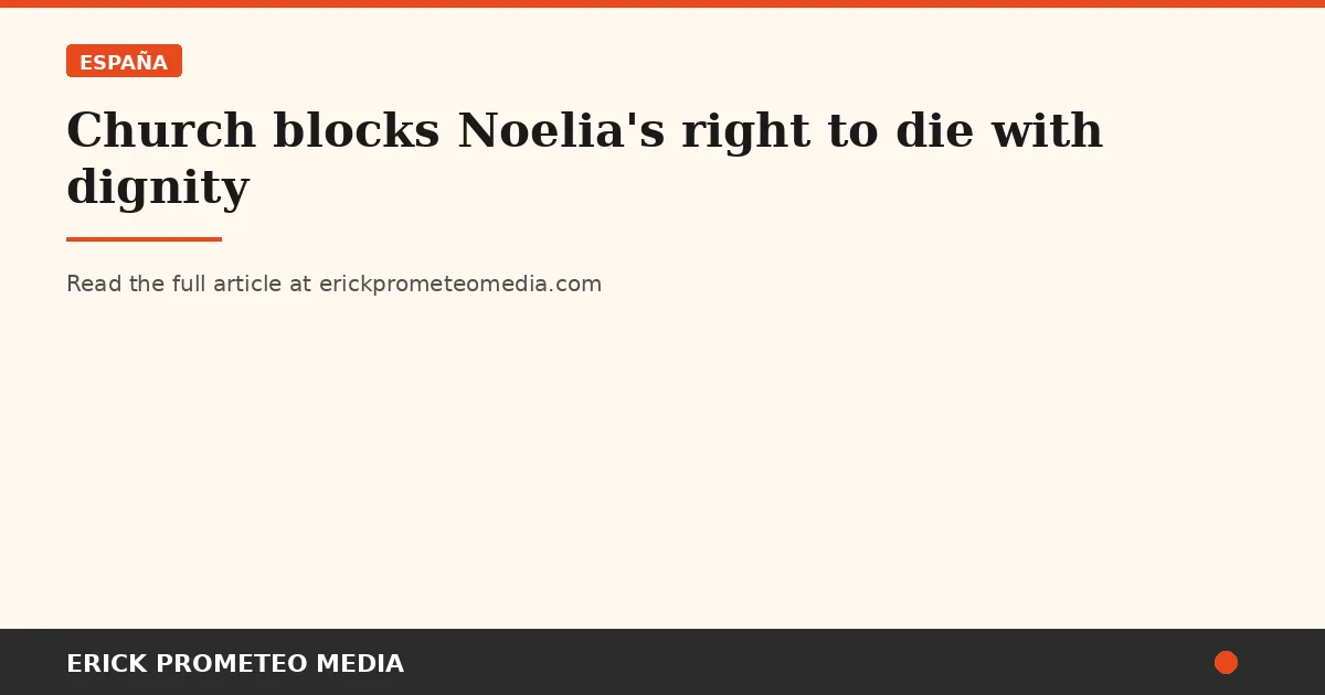 Church blocks Noelia's right to die with dignity