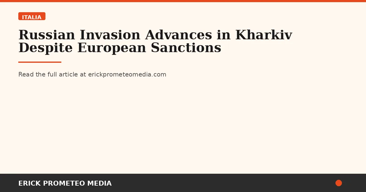 Russian Invasion Advances in Kharkiv Despite European Sanctions