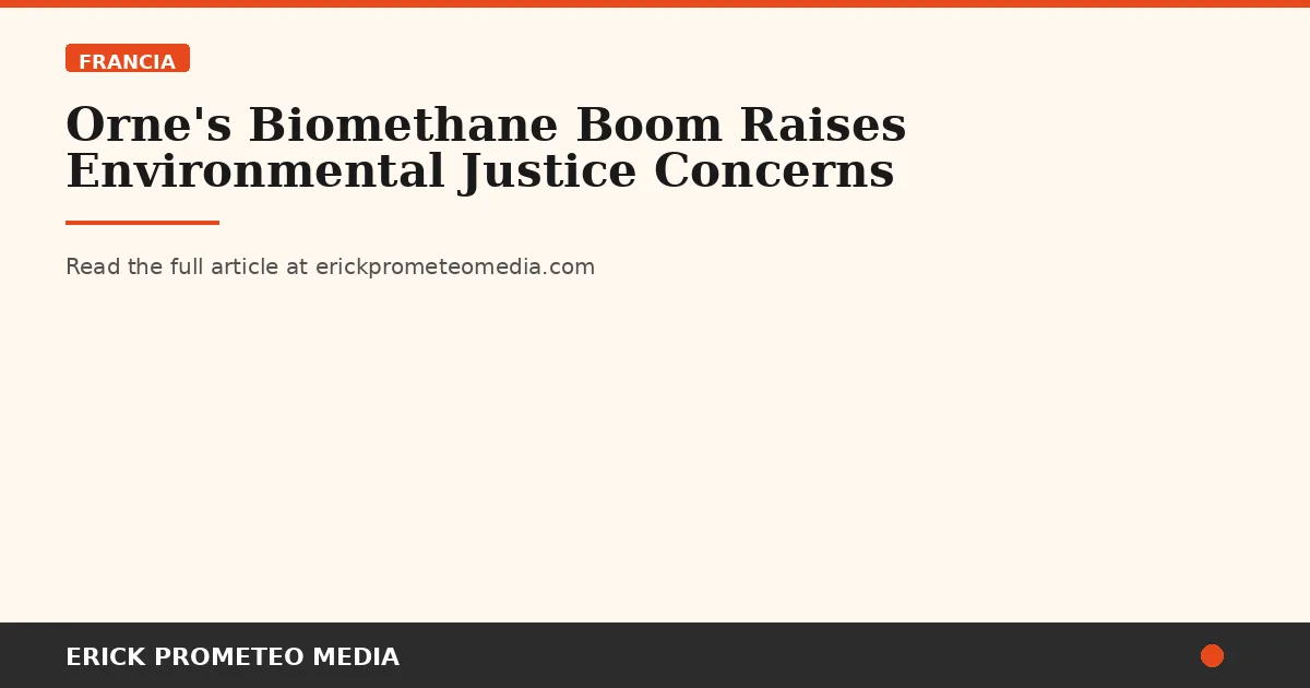 Orne's Biomethane Boom Raises Environmental Justice Concerns