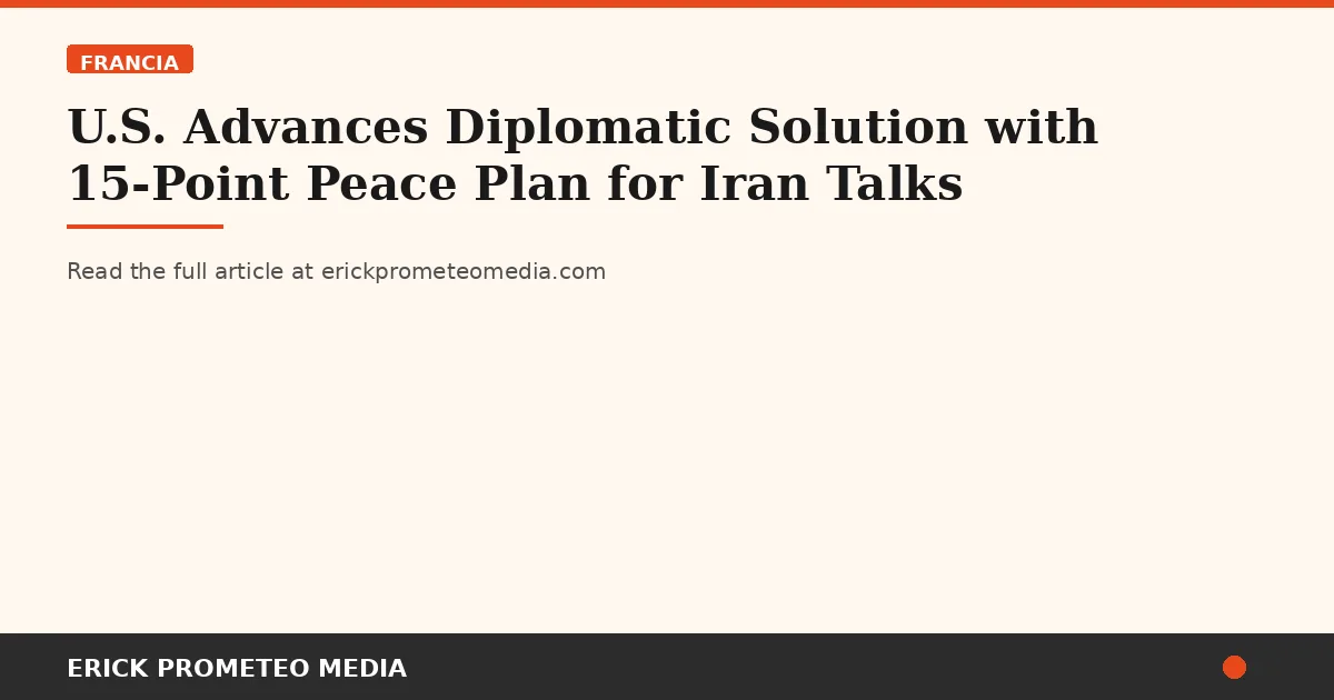 U.S. Advances Diplomatic Solution with 15-Point Peace Plan for Iran Talks