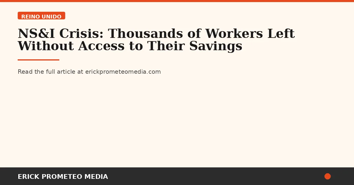 NS&I Crisis: Thousands of Workers Left Without Access to Their Savings