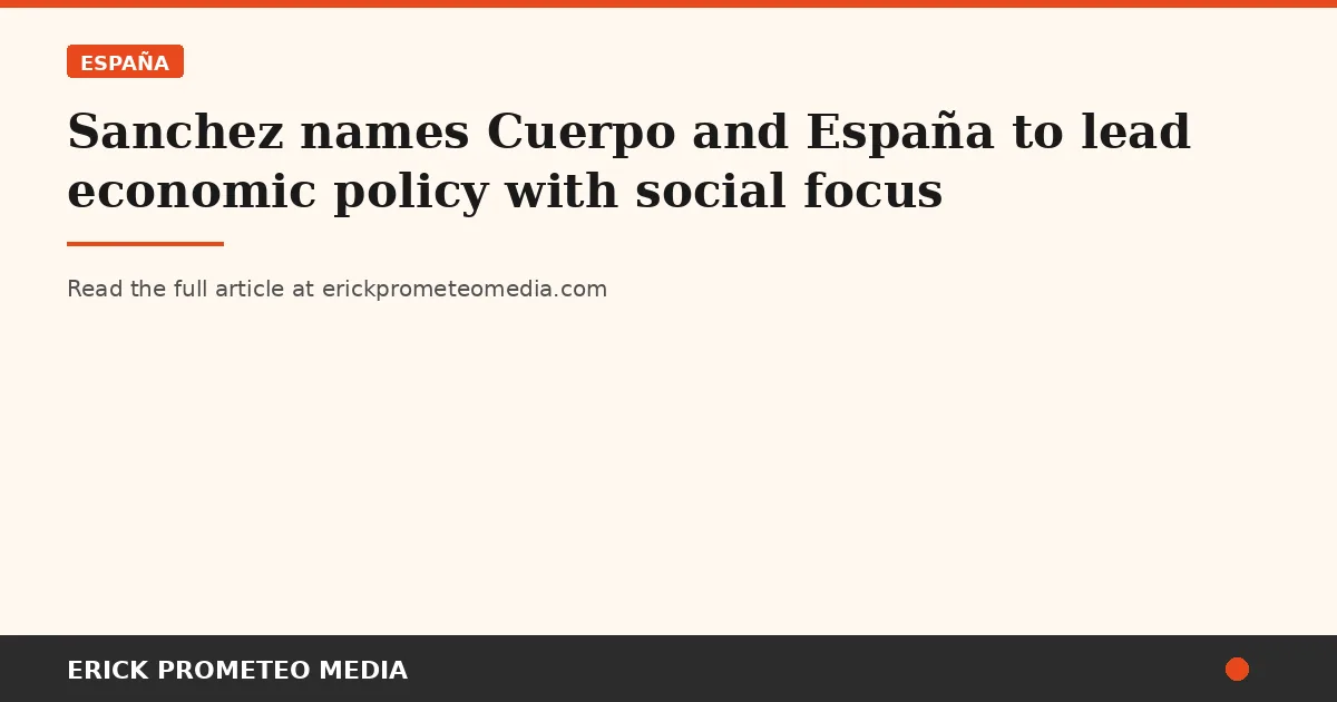 Sanchez names Cuerpo and España to lead economic policy with social focus