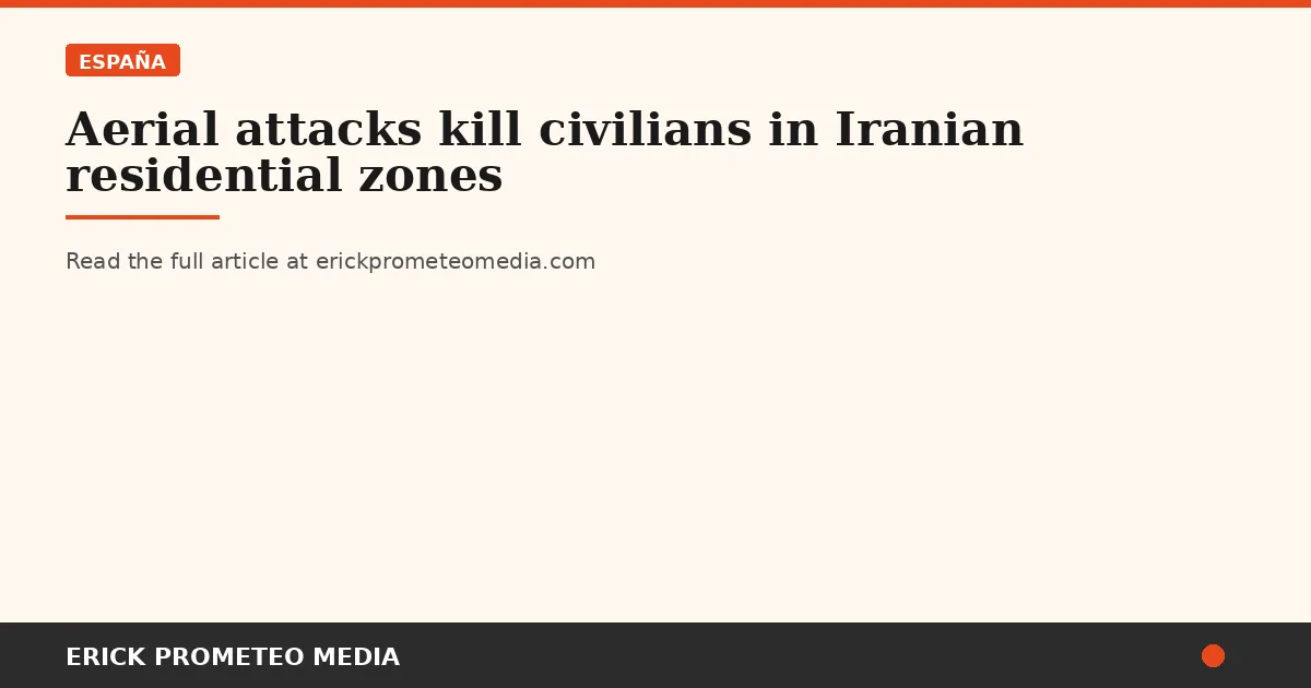 Aerial attacks kill civilians in Iranian residential zones