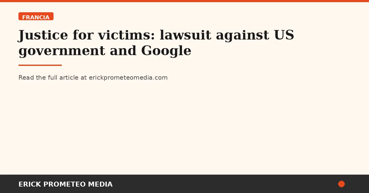 Justice for victims: lawsuit against US government and Google