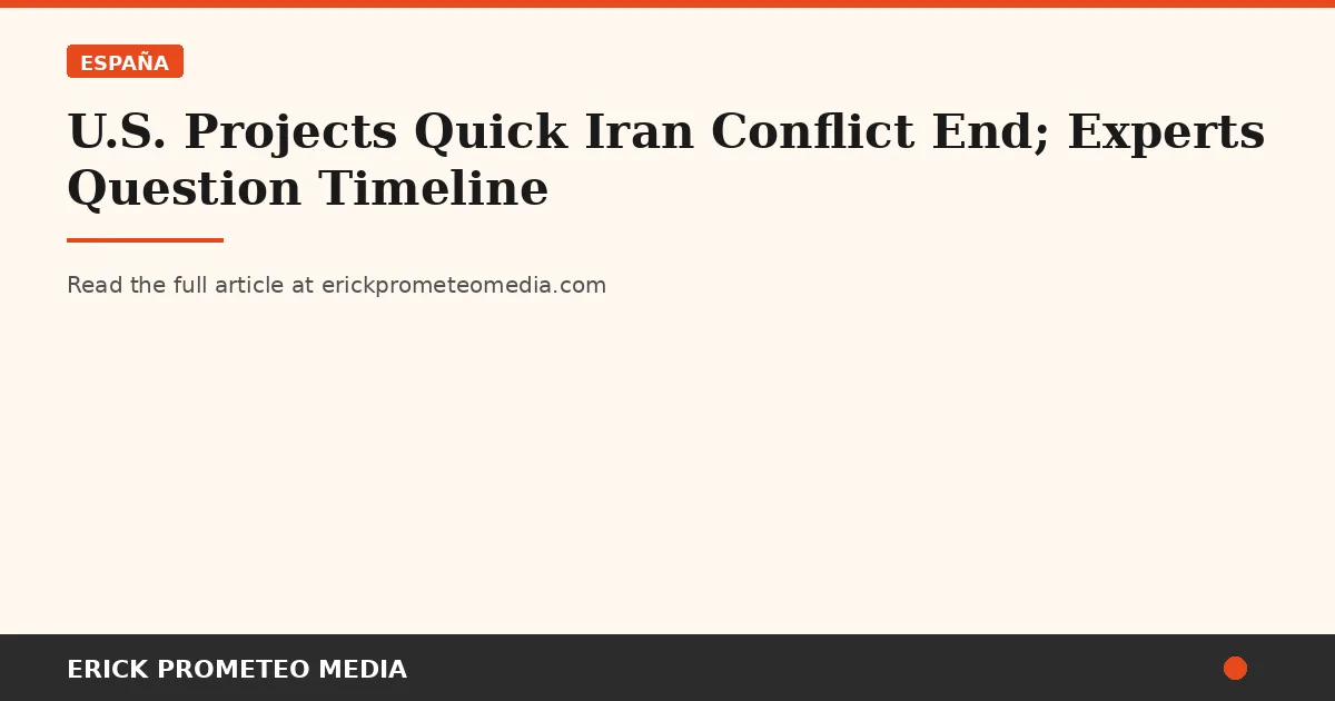 U.S. Projects Quick Iran Conflict End; Experts Question Timeline