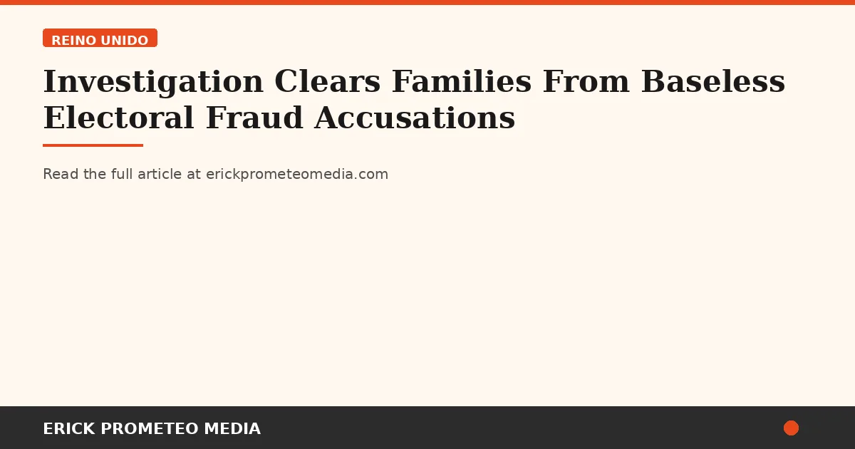 Investigation Clears Families From Baseless Electoral Fraud Accusations