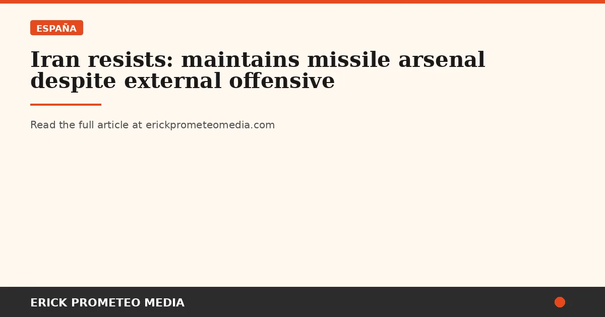Iran resists: maintains missile arsenal despite external offensive