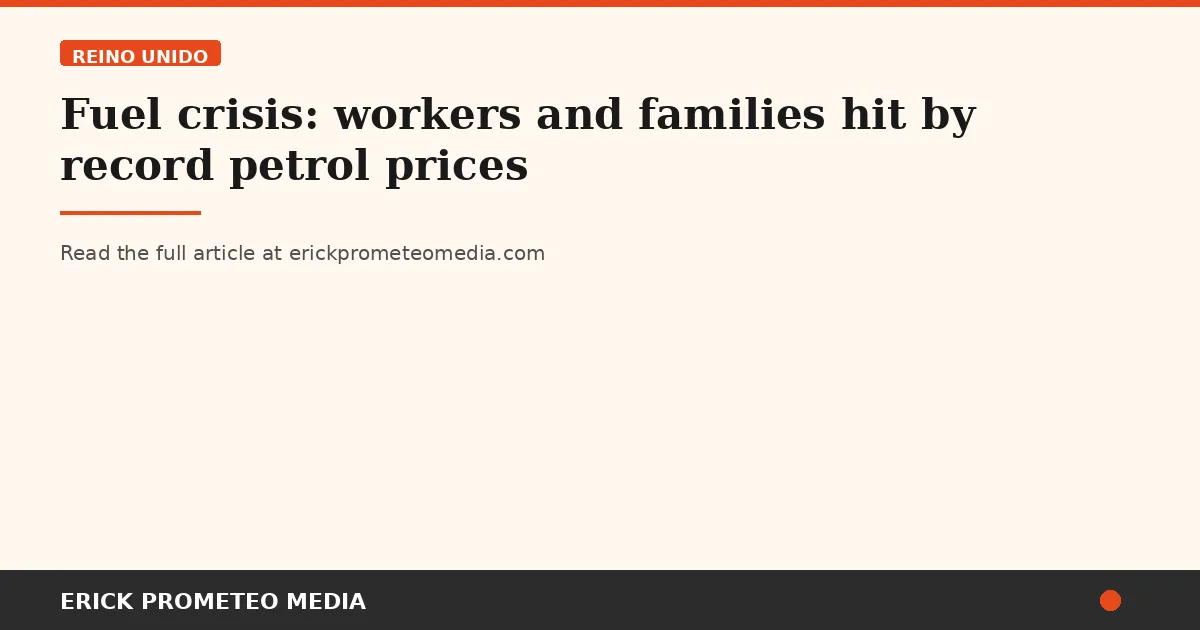Fuel crisis: workers and families hit by record petrol prices