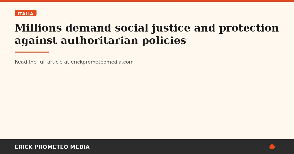 Millions demand social justice and protection against authoritarian policies