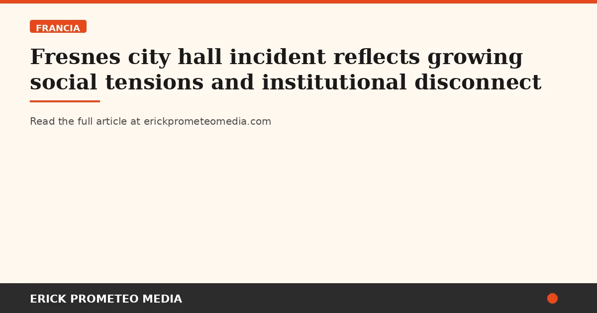 Fresnes city hall incident reflects growing social tensions and institutional disconnect
