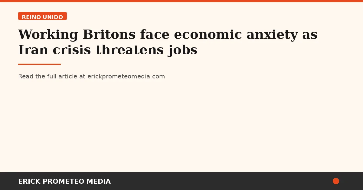 Working Britons face economic anxiety as Iran crisis threatens jobs