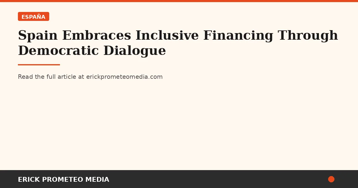 Spain Embraces Inclusive Financing Through Democratic Dialogue