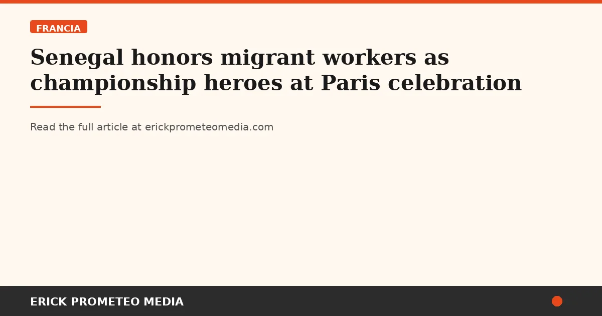 Senegal honors migrant workers as championship heroes at Paris celebration