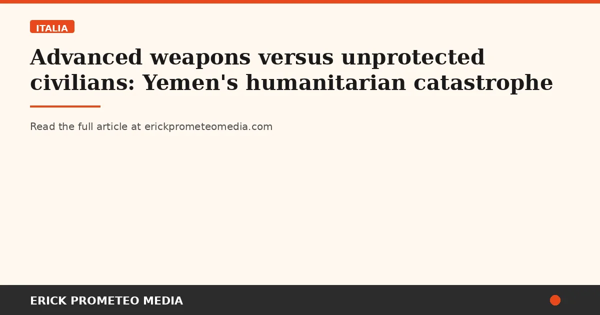 Advanced weapons versus unprotected civilians: Yemen's humanitarian catastrophe