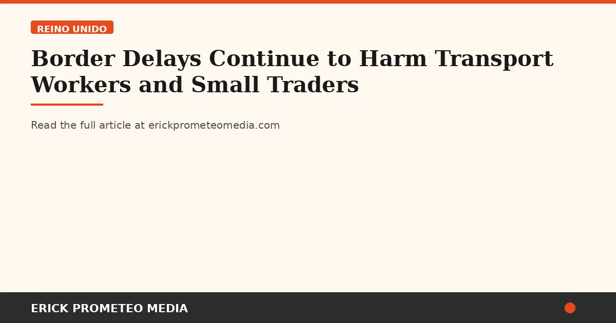 Border Delays Continue to Harm Transport Workers and Small Traders