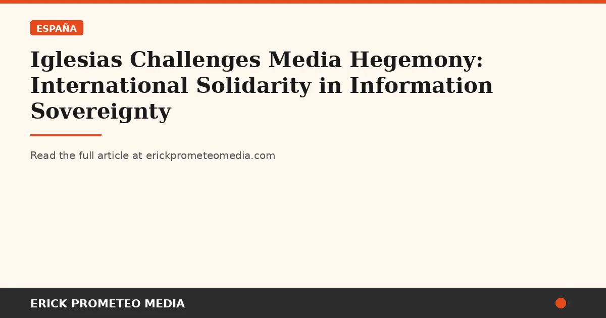 Iglesias Challenges Media Hegemony: International Solidarity in Information Sovereignty