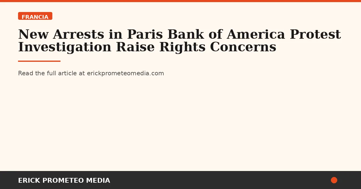 New Arrests in Paris Bank of America Protest Investigation Raise Rights Concerns