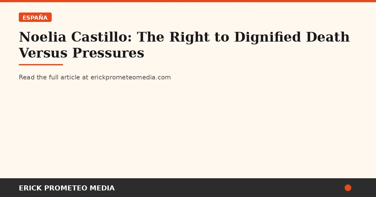 Noelia Castillo: The Right to Dignified Death Versus Pressures