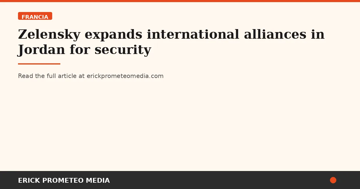 Zelensky expands international alliances in Jordan for security