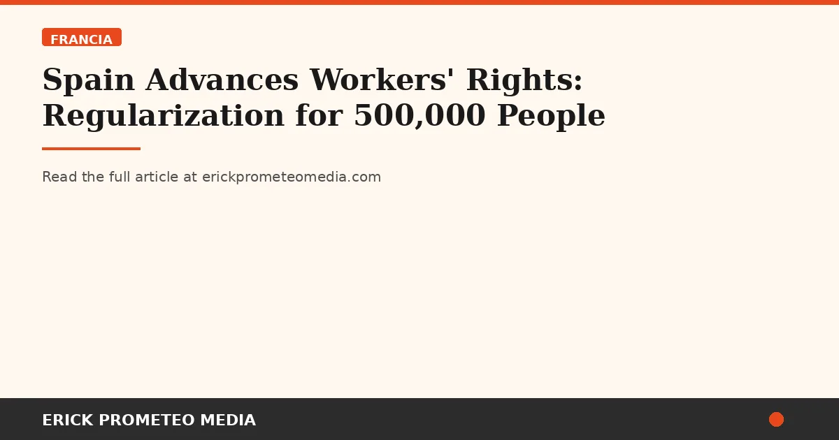 Spain Advances Workers' Rights: Regularization for 500,000 People
