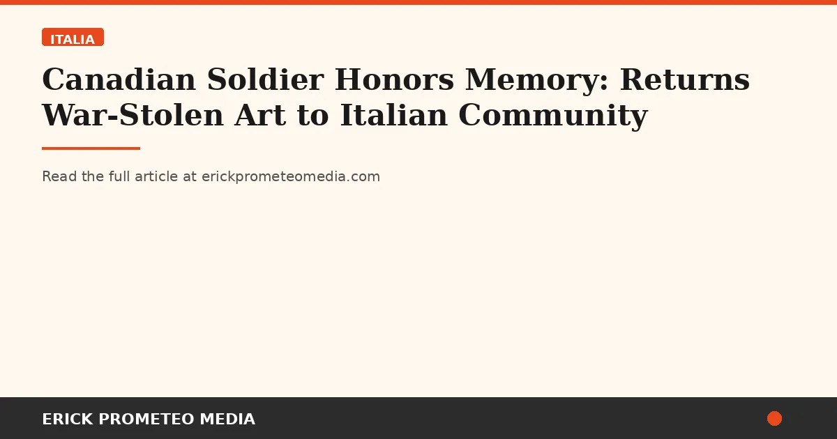 Canadian Soldier Honors Memory: Returns War-Stolen Art to Italian Community
