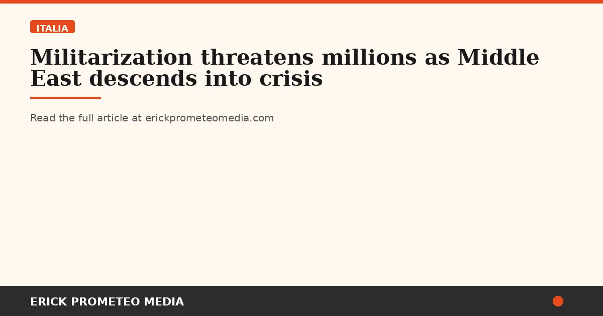 Militarization threatens millions as Middle East descends into crisis