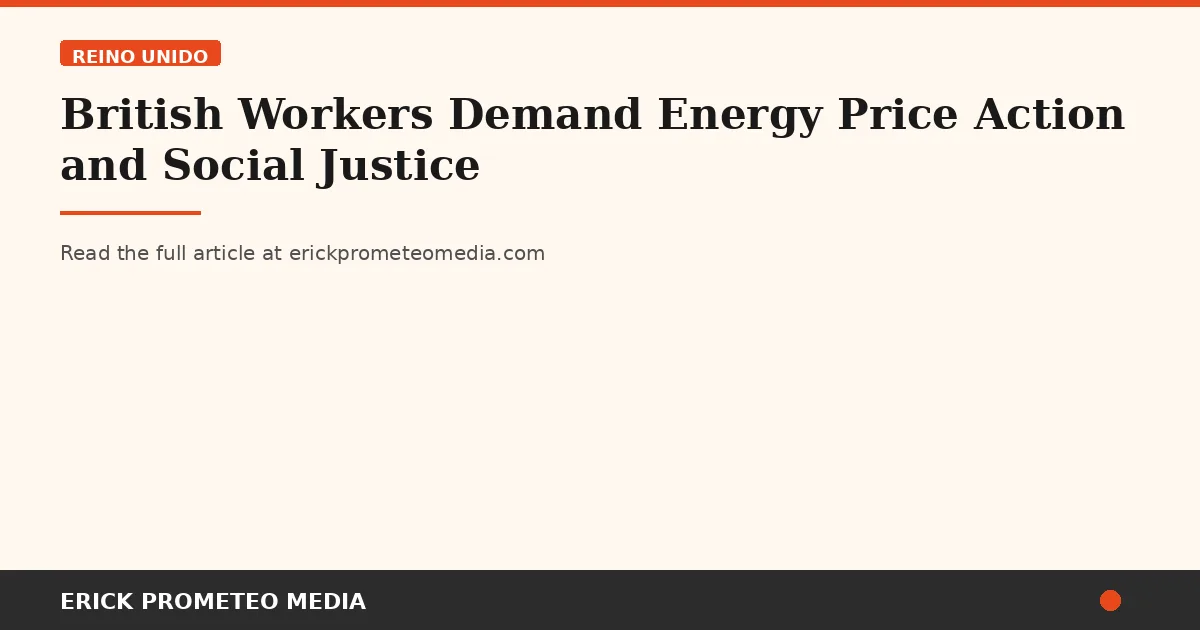 British Workers Demand Energy Price Action and Social Justice