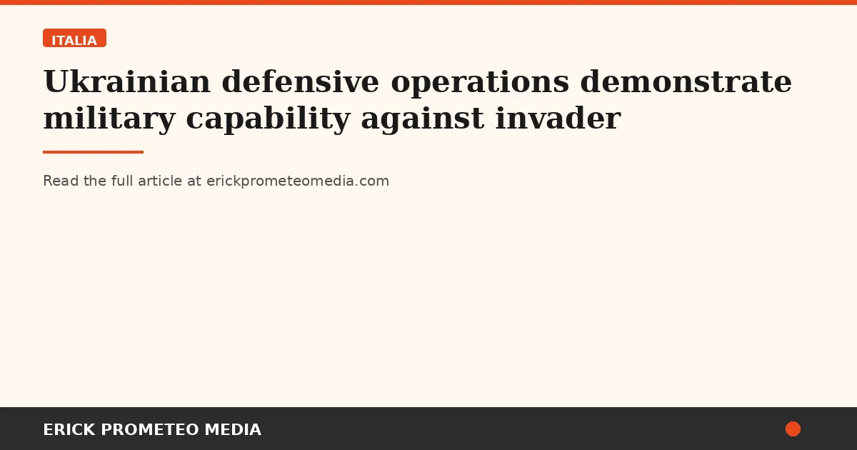 Ukrainian defensive operations demonstrate military capability against invader